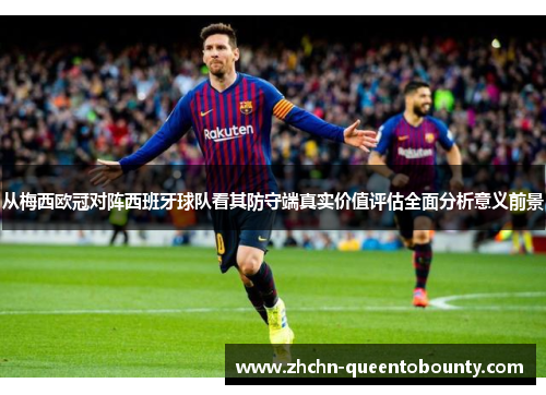 从梅西欧冠对阵西班牙球队看其防守端真实价值评估全面分析意义前景