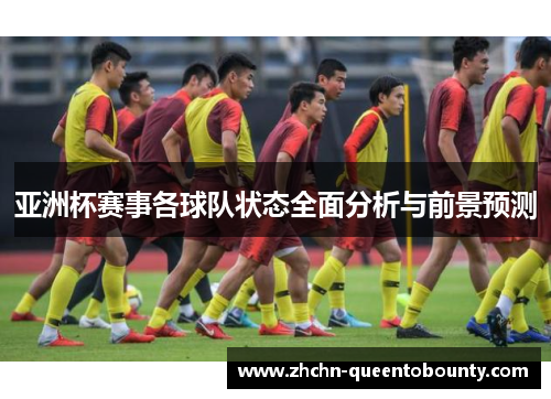 亚洲杯赛事各球队状态全面分析与前景预测