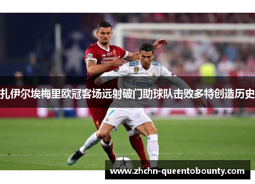 扎伊尔埃梅里欧冠客场远射破门助球队击败多特创造历史 扎伊尔埃梅里欧冠客场远射破门助球队击败多特创造历史