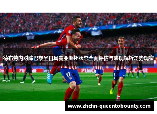 德布劳内对阵巴黎圣日耳曼亚洲杯状态全面评估与表现解析走势观察 德布劳内对阵巴黎圣日耳曼亚洲杯状态全面评估与表现解析走势观察