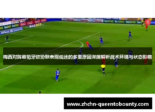 梅西对阵葡萄牙欧协联表现低迷的多重原因深度解析战术环境与状态影响 梅西对阵葡萄牙欧协联表现低迷的多重原因深度解析战术环境与状态影响